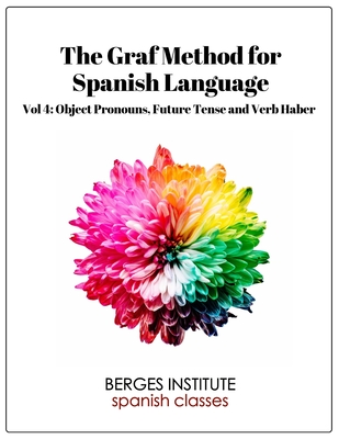 The Graf Method for Spanish Language, Vol 4: Object Pronouns, Future Tense and V - Montilla, Vanessa, and Berges, Dan