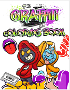 The Graffiti Art Coloring Book: Express Yourself: Dive into the Vibrant World of Graffiti Art for Adults and Teens (Graffiti Drawings, Letters, Characters, and Much More!)