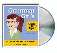 The Grammar Girl's Quick and Dirty Tips to Clean Up Your Writing