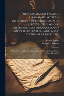 The Grammar of English Grammars, with an Introduction, Historical and Critical: The Whole Methodically Arranged and Amply Illustrated; With Forms of Correcting and of Parsing, Improprieties for Correction, Examples for Parsing, Questions for Examination,