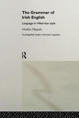 The Grammar of Irish English: Language in Hibernian Style - Filppula, Markku