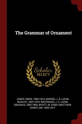 The Grammar of Ornament - Jones, Owen, and Waring, J B 1823-1875, and Westwood, J O 1805-1893