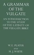 The Grammar of the Vulgate: Introduction to the Study of the Latinity of the Vulgate Bible