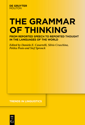 The Grammar of Thinking: From Reported Speech to Reported Thought in the Languages of the World - Casartelli, Daniela E. (Editor), and Cruschina, Silvio (Editor), and Posio, Pekka (Editor)