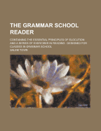 The Grammar School Reader: Containing The Essential Principles Of Elocution And A Series Of Exercises In Reading: Designed For Classes In Grammar School