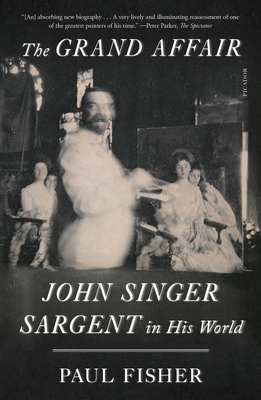 The Grand Affair: John Singer Sargent in His World - Fisher, Paul