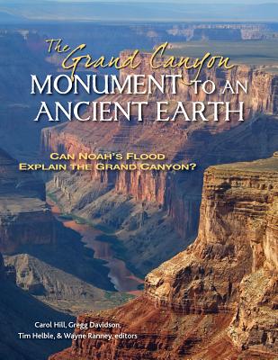 The Grand Canyon, Monument to an Ancient Earth: Can Noah's Flood Explain the Grand Canyon? - Hill, Carol (Editor), and Davidson, Gregg, and Ranney, Wayne