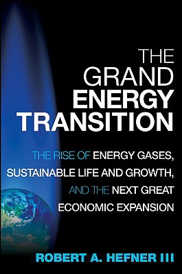 The Grand Energy Transition: The Rise of Energy Gases, Sustainable Life and Growth, and the Next Great Economic Expansion - Hefner, Robert A
