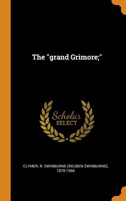 The grand Grimore; - Clymer, R Swinburne (Reuben Swinburne) (Creator)