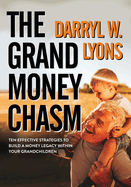 The Grand Money Chasm: Ten Effective Strategies to Build a Money Legacy Within Your Grandchildren