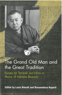 The Grand Old Man and the Great Tradition: Essays on Tanizaki Jun'ichiro in Honor of Adriana Boscaro