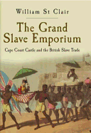 The Grand Slave Emporium: Cape Coast Castle and the British Slave Trade