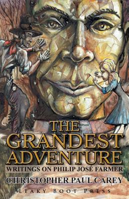 The Grandest Adventure: Writings on Philip Jos Farmer - Carey, Christopher Paul