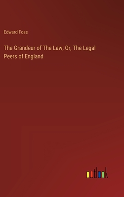 The Grandeur of The Law; Or, The Legal Peers of England - Foss, Edward