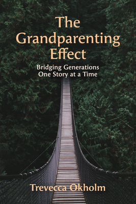 The Grandparenting Effect: Bridging Generations One Story at a Time - Okholm, Trevecca