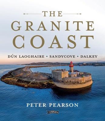 The Granite Coast: Dn Laoghaire, Sandycove, Dalkey - Pearson, Peter