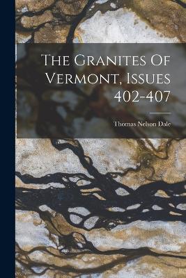 The Granites Of Vermont, Issues 402-407 - Dale, Thomas Nelson