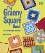 The Granny Square Book: Over 150 Modern Designs to Crochet