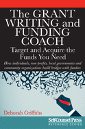 The Grant Writing and Funding Coach: Target and Acquire the Funds You Need