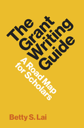 The Grant Writing Guide: A Road Map for Scholars