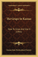 The Grape in Kansas: How to Grow and Use It (1901)