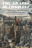 The Grapes of Conquest: Race, Labor, and the Industrialization of California Wine, 1769-1920