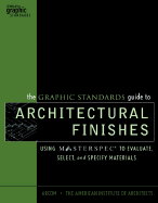 The Graphic Standards Guide to Architectural Finishes: Using Masterspec to Evaluate, Select, and Specify Materials