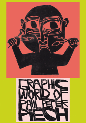 The Graphic World of Paul Peter Piech - Piech, Paul Peter, and Whitley, Zoe