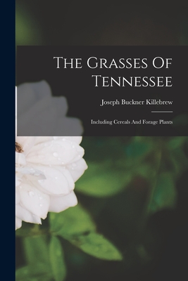 The Grasses Of Tennessee: Including Cereals And Forage Plants - Killebrew, Joseph Buckner