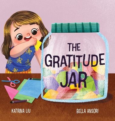 The Gratitude Jar - A children's book about creating habits of thankfulness and a positive mindset. - Liu, Katrina