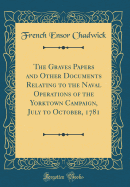 The Graves Papers and Other Documents Relating to the Naval Operations of the Yorktown Campaign, July to October, 1781 (Classic Reprint)