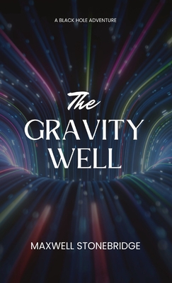 The Gravity Well: A Black Hole Adventure - Stonebridge, Maxwell