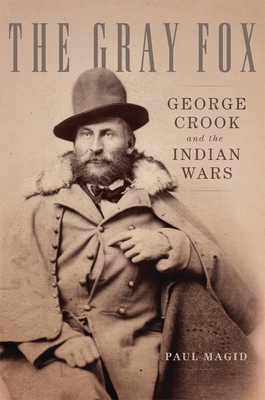 The Gray Fox: George Crook and the Indian Wars - Magid, Paul