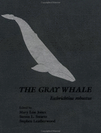 The Gray Whale: Eschrichtius Robustus - Jones, Mary L (Editor), and Swartz, Steven L (Editor), and Leatherwood, Stephen P (Editor)