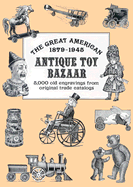 The Great American Antique Toy Bazaar 1879-1945: 5,000 Old Engravings from Original Trade Catalogs - Barlow, Ronald S (Editor)