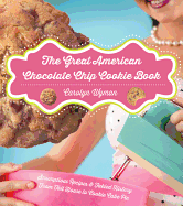 The Great American Chocolate Chip Cookie Book: Scrumptious Recipes &  Fabled History From Toll House to Cookie Cake Pie