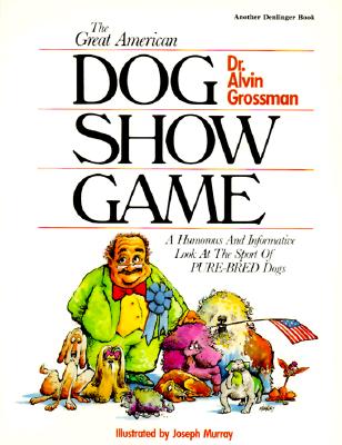 The Great American Dog Show Game - Grossman, Alvin, Dr., and Rathman, R Annabel (Photographer), and Denlinger, William W (Editor)