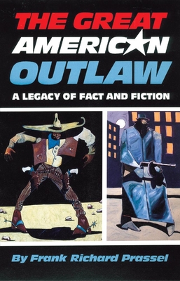 The Great American Outlaw: A Legacy of Fact and Fiction - Prassel, Frank Richard