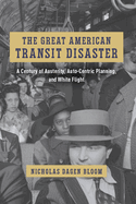 The Great American Transit Disaster: A Century of Austerity, Auto-Centric Planning, and White Flight