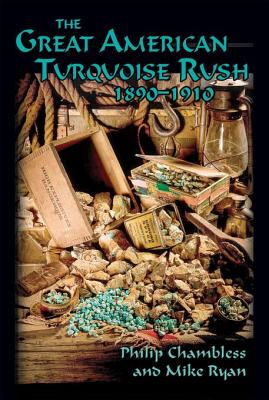 The Great American Turquoise Rush: 1890-1910 - Chambless, Philip, and Ryan, Mike