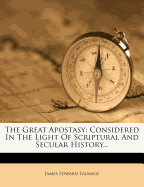 The Great Apostasy: Considered in the Light of Scriptural and Secular History