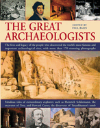 The Great Archaeologists: The Lives and Legacies of the People Who Discovered the World's Most Famous and Important Archaeological Sites