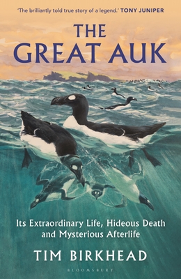 The Great Auk: Its Extraordinary Life, Hideous Death and Mysterious Afterlife - Birkhead, Tim
