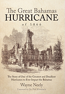The Great Bahamas Hurricane of 1866: The Story of One of the Greatest and Deadliest Hurricanes to Ever Impact the Bahamas