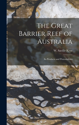 The Great Barrier Reef of Australia; its Products and Potentialities - Kent, W Saville D 1908