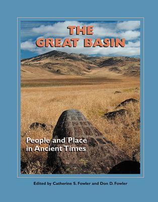 The Great Basin: People and Place in Ancient Times - Fowler, Catherine S (Editor), and Fowler, Don D (Editor)