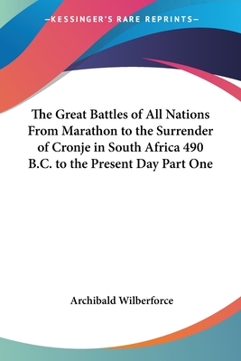 The Great Battles of All Nations From Marathon to the Surrender of Cronje in South Africa 490 B.C. to the Present Day Part One - Wilberforce, Archibald (Editor)