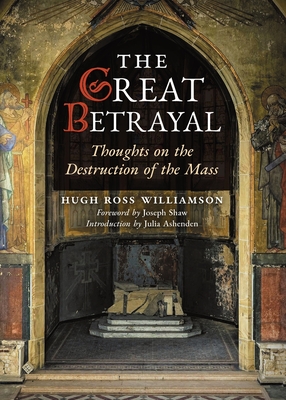 The Great Betrayal - Ross Williamson, Hugh, and Shaw, Joseph (Foreword by), and Ashenden, Julia (Introduction by)