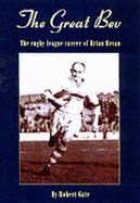 The Great Bev: The Rugby League Career of Brian Bevan - Gate, Robert