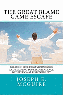 The Great Blame Game Escape: Breaking Free from Victimhood and Claiming Your Independence with Personal Responsibility